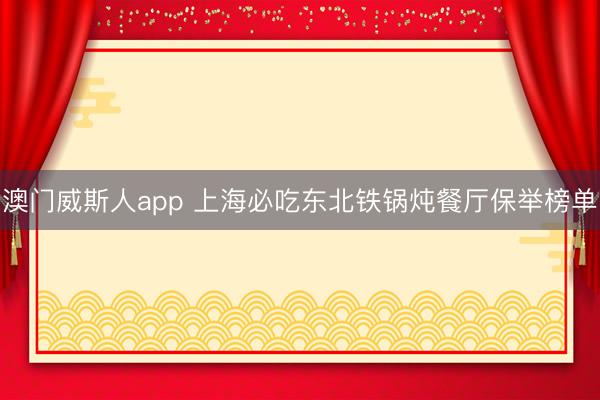 澳门威斯人app 上海必吃东北铁锅炖餐厅保举榜单