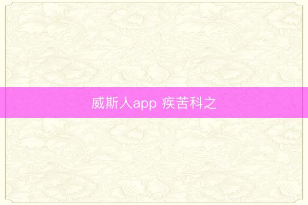 威斯人app 疾苦科之