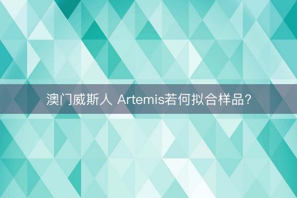 澳门威斯人 Artemis若何拟合样品?